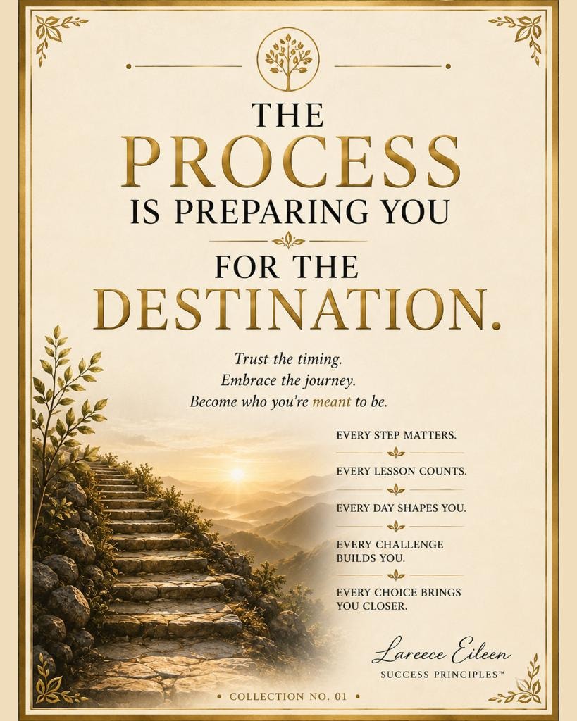 The Process Is Preparing You for the Destination. — Lareece Eileen Success Principles Collection No. 01